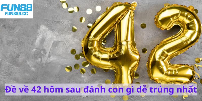Đề Về 42 Hôm Sau Đánh Con Gì Để Vào Bờ Thần Tốc 1 de ve 42 hom sau danh con gi