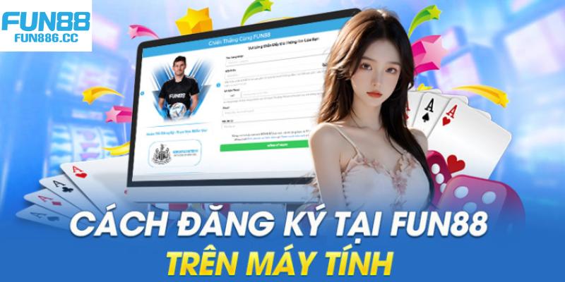 Đăng Ký Fun88 - Tiền Đề Chinh Phục Vận May Khủng 5 Nội dung cần đáp ứng để hoàn thành thành công thao tác tạo tài khoản